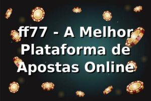 ff77 - A Melhor Plataforma de Apostas Online