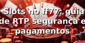 ⭐ Slots no ff77: guia de RTP, segurança e pagamentos